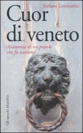 Cuor di veneto. Anatomia di un popolo che fu nazione Stefano Lorenzetto