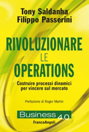 Rivoluzionare le operations. Costruire processi dinamici per vincere sul mercato Tony Saldanha
