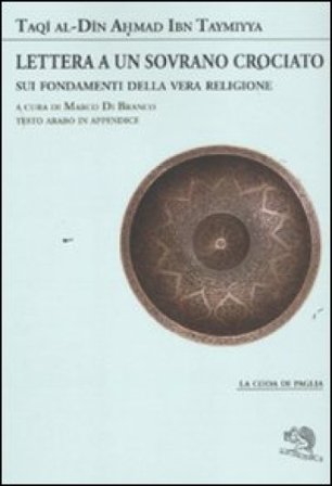 Lettera a un sovrano crociato sui fondamenti della vera religione. Testo arabo in appendice Taqî al-Dîn Ahmad Ibn Taymiyya