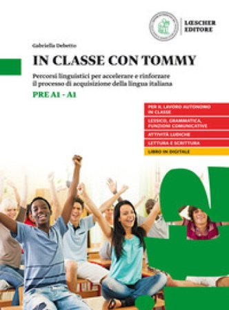 In classe con Tommy. Percorsi linguistici per accelerare e rinforzare il processo di acquisizione della lingua italiana (livello pre A1-A1). Per la 