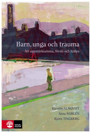 Barn, unga och trauma : Att uppmärksamma, förstå och hjälpa - Bok av Kjerstin Almqvist, Anna Norlén, m.fl. - Häftad