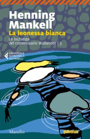 La leonessa bianca. Le inchieste del commissario Wallander. Vol. 3 Henning Mankell