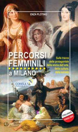 Percorsi femminili a Milano. Sulle tracce delle protagoniste della storia dell'arte, della cultura, della società Enza Plotino