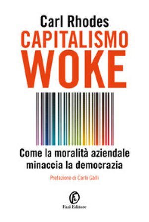 Capitalismo woke. Come la moralità aziendale minaccia la democrazia Carl Rhodes