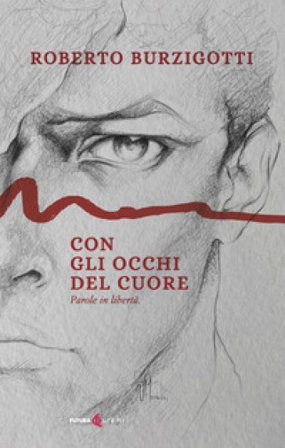 Con gli occhi del cuore. Parole in libertà Roberto Burzigotti
