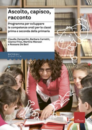 Ascolto, capisco, racconto. Programma per sviluppare le competenze orali per le classi prima e seconda della primaria