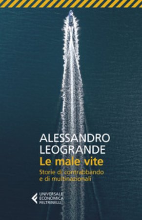 Le male vite. Storie di contrabbando e di multinazionali Alessandro Leogrande