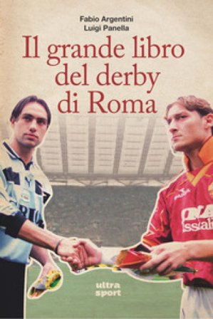 Il grande libro del derby di Roma Fabio Argentini