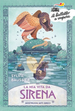 La mia vita da sirena. Mostruosi miti greci Sylvie Baussier