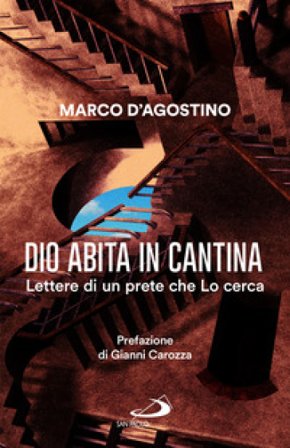 Dio abita in cantina. Lettere di un prete che Lo cerca Marco D'Agostino