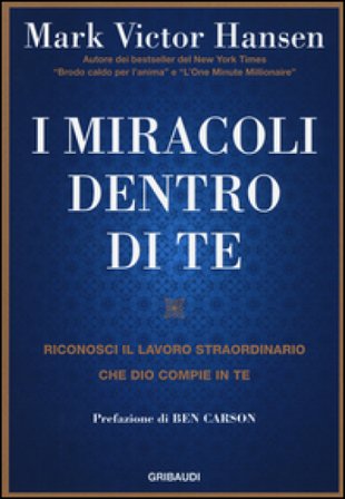 I miracoli dentro di te. Riconosci il lavoro straordinario che Dio compie in te Mark Victor Hansen