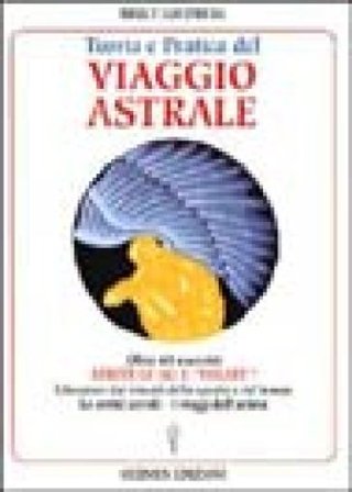 Teoria e pratica del viaggio astrale. Aprite le ali e «Volate»! Bruce Goldberg