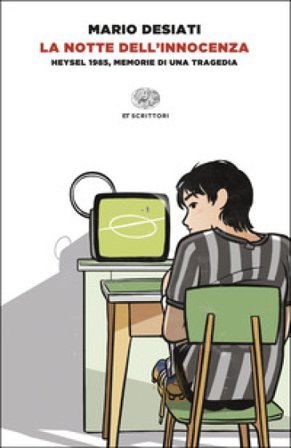 La notte dell'innocenza. Heysel 1985, memorie di una tragedia Mario Desiati