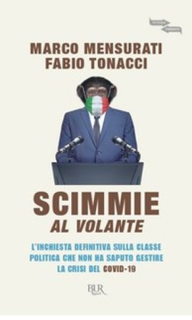Scimmie al volante. L'inchiesta definitiva sulla classe politica che non ha saputo gestire la crisi del Covid-19 Marco Mensurati