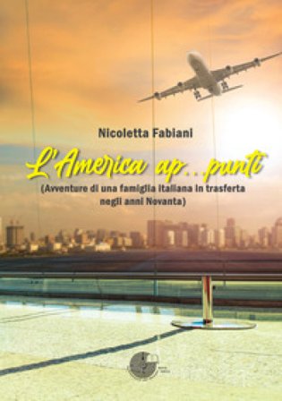 L'America ap...punti (Avventure di una famiglia italiana in trasferta negli anni Novanta) Nicoletta Fabiani