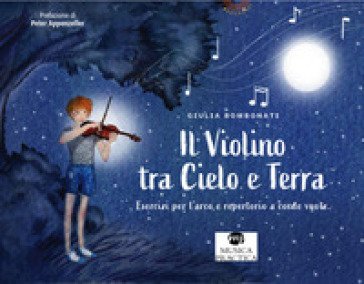 Il violino tra cielo e terra. Esercizi per l'arco e repertorio a corde vuote. Libro dell'allievo Giulia Bombonati