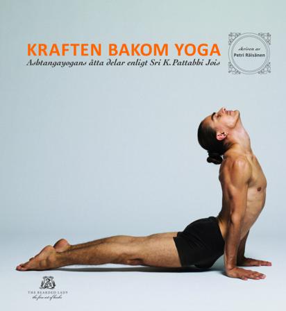 Kraften bakom yoga - Ashtangayogans åtta delar enligt Sri K. Pattabhi Jois - Bok av Petri Räisänen - Inbunden