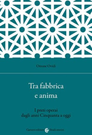 Tra fabbrica e anima. I preti operai dagli anni Cinquanta a oggi Ottone Ovidi