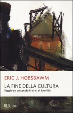 La fine della cultura. Saggio su un secolo in crisi d'identità. Ediz. illustrata Eric John Hobsbawm