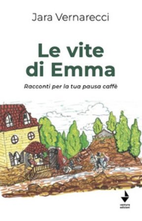 Le vite di Emma. Racconti per la tua pausa caffè Jara Vernarecci