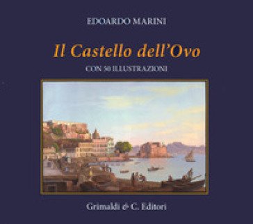 Il Castel dell'Ovo. Con cinquanta riproduzioni di antiche stampe. Ediz. a colori Edoardo Marini