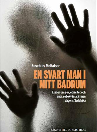 En svart man i mitt badrum : essäer om sex, etnicitet och andra obekväma ämnen i dagens Sydafrika - Bok av Eusebius McKaiser - Inbunden