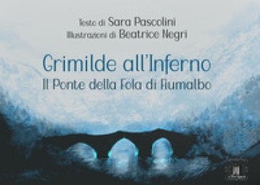 Grimilde all'inferno. Il ponte della Fola di Fiumalbo Sara Pascolini