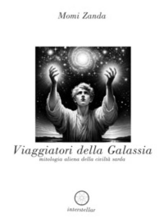 Viaggiatori della galassia. Mitologia aliena della civiltà sarda Momi Zanda