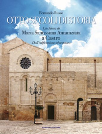 Otto secoli di storia. La chiesa di Maria Santissima Annunziata a Castro. Dall'edificazione al restauro Fernando Russo