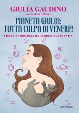 Pianeta Giulia: tutta colpa di Venere! Come l'astrologia ha cambiato la mia vita Giulia Gaudino