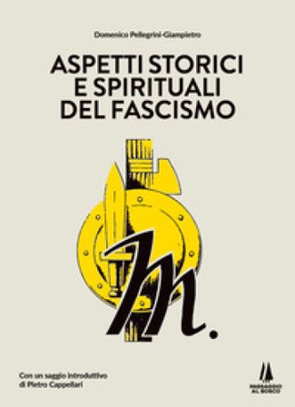 Aspetti storici e spirituali del fascismo Giampietro Domenico Pellegrini