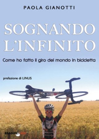 Sognando l'infinito. Come ho fatto il giro del mondo in bicicletta Paola Gianotti