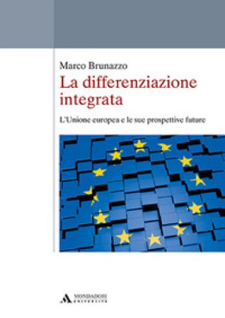 La differenziazione integrata. L'Unione europea e le sue prospettive future Marco Brunazzo