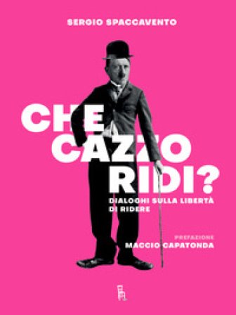 Che cazzo ridi? Dialoghi sulla libertà di ridere Sergio Spaccavento