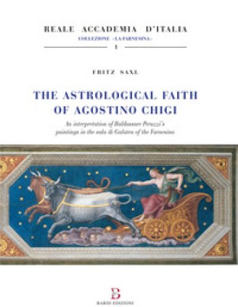 The astrological faith of Agostino Chigi. An interpretation of Baldassarre Peruzzi's paintings in the Sala di Galatea of the Farnesina Fritz Saxl