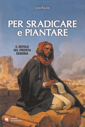 Per sradicare e piantare. Il rotolo del profeta Geremia Luca Fallica
