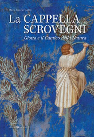 La cappella Scrovegni. Giotto e il Cantico della Natura Maria Beatrice Autizi