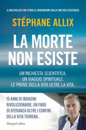 La morte non esiste. Un'inchiesta scientifica. Un viaggio spirituale. Le prove della vita oltre la vita Stéphane Allix