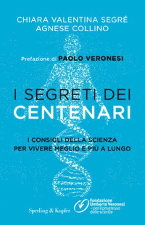 I segreti dei centenari. I consigli della scienza per vivere meglio e più a lungo Chiara Valentina Segré