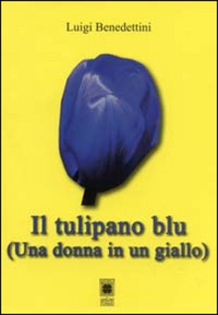 Il tulipano blu. Una donna in un giallo Luigi Benedettini