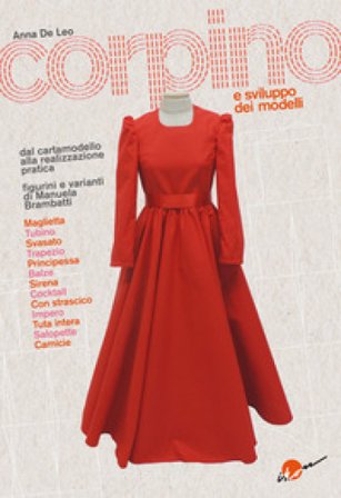 Corpino e sviluppo dei modelli. Dal cartamodello alla realizzazione pratica Anna De Leo