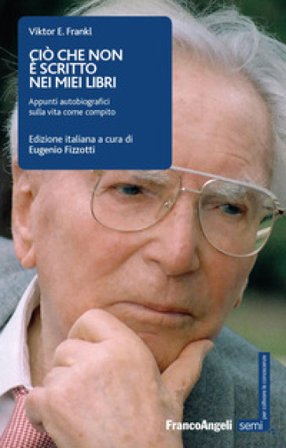 Ciò che non è scritto nei miei libri. Appunti autobiografici sulla vita come compito Viktor E. Frankl
