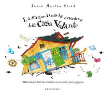 La straordinaria avventura della casa volante. Ediz. a colori Jacob Martin Strid