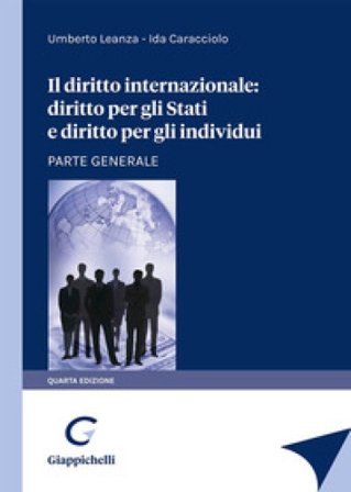 Il diritto internazionale: diritto per gli stati e diritto per gli individui. Parte generale Umberto Leanza