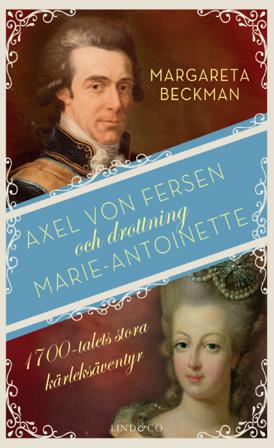Axel von Fersen och drottning Marie-Antoinette : 1700-talets stora kärleksäventyr - Bok av Margareta Beckman - Inbunden