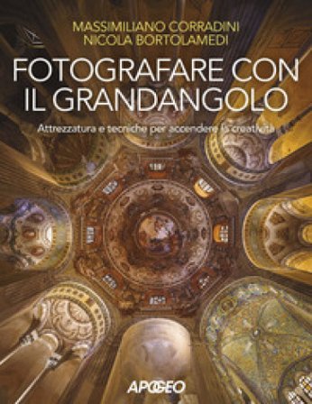 Fotografare con il grandangolo. Attrezzatura e tecniche per accendere la creatività Nicola Bortolamedi