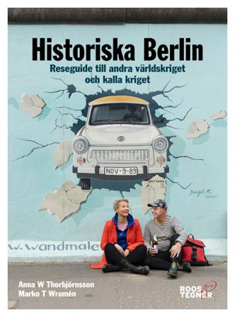 Historiska Berlin : reseguide till andra världskriget och kalla kriget - Bok av Anna W. Thorbjörnsson & Marko T. Wramén - Häftad