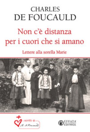 Non c'è distanza per i cuori che si amano. Lettere alla sorella Marie Charles De Foucauld