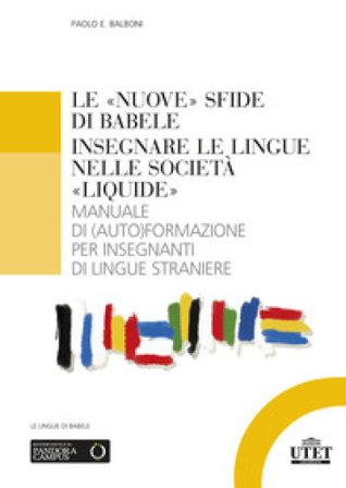 Le «nuove» sfide di Babele. Insegnare le lingue nelle società «liquide». Manuale di (auto)formazione per insegnanti di lingue straniere Paolo E. 