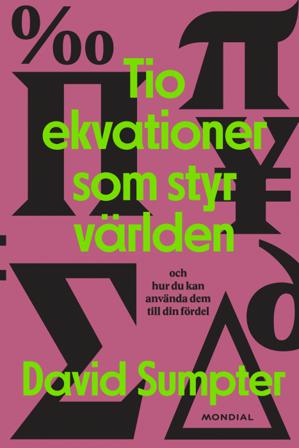 Tio ekvationer som styr världen : och hur du kan använda dem till din fördel - Bok av David Sumpter - Inbunden